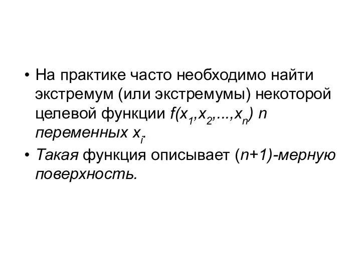 На практике часто необходимо найти экстремум (или экстремумы) некоторой целевой функции f(x1,x2,...,xn) n