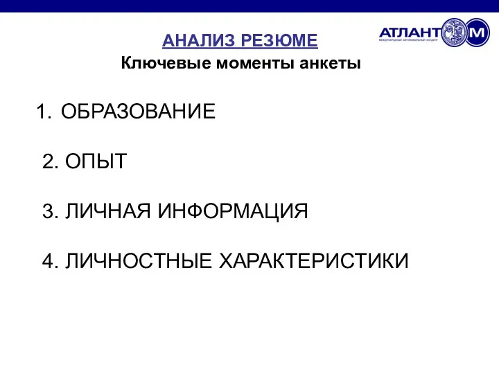 АНАЛИЗ РЕЗЮМЕ Ключевые моменты анкеты ОБРАЗОВАНИЕ 2. ОПЫТ 3. ЛИЧНАЯ ИНФОРМАЦИЯ 4. ЛИЧНОСТНЫЕ ХАРАКТЕРИСТИКИ