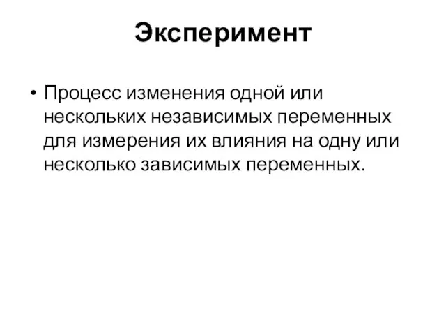 Эксперимент Процесс изменения одной или нескольких независимых переменных для измерения