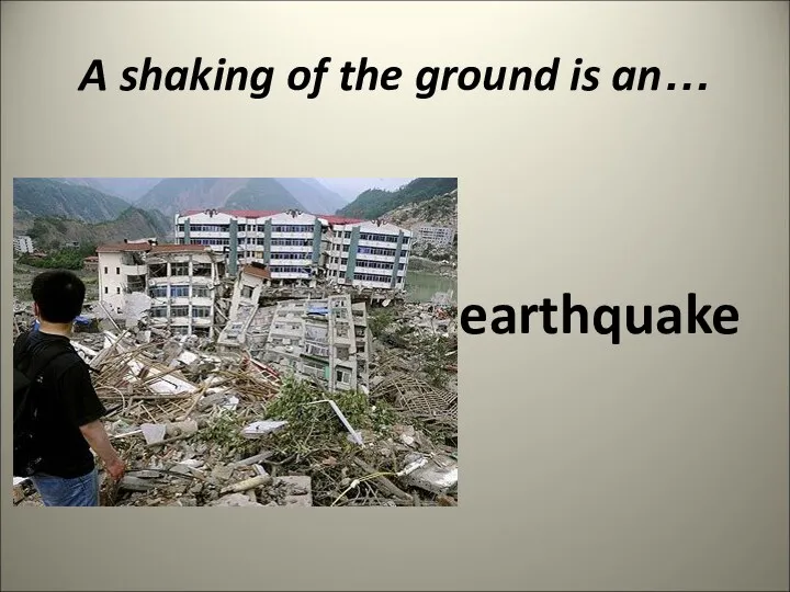 A shaking of the ground is an… earthquake