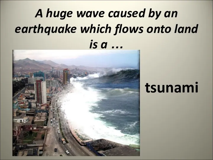 A huge wave caused by an earthquake which flows onto land is a … tsunami