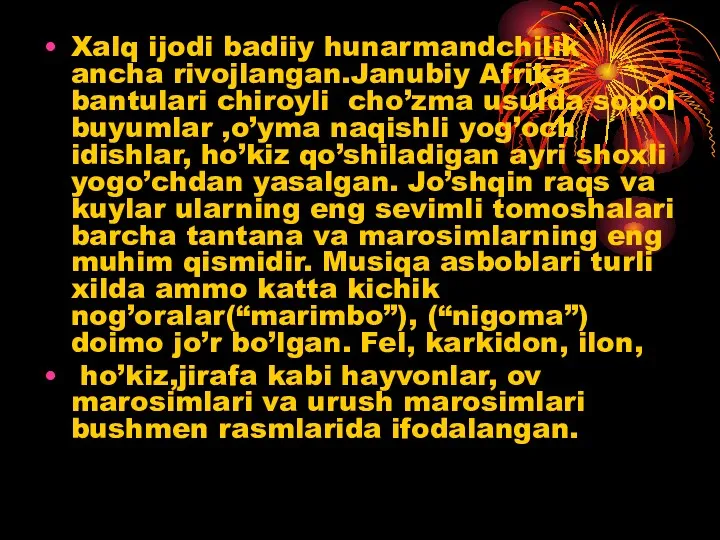 Xalq ijodi badiiy hunarmandchilik ancha rivojlangan.Janubiy Afrika bantulari chiroyli cho’zma