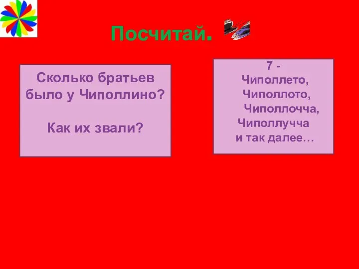 Посчитай. Сколько братьев было у Чиполлино? Как их звали? 7