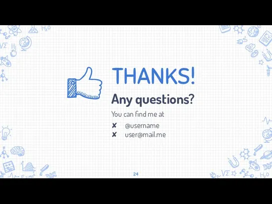 THANKS! Any questions? You can find me at @username user@mail.me