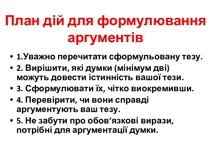 План дій для формулювання аргументів 1.Уважно перечитати сформульовану тезу. 2.