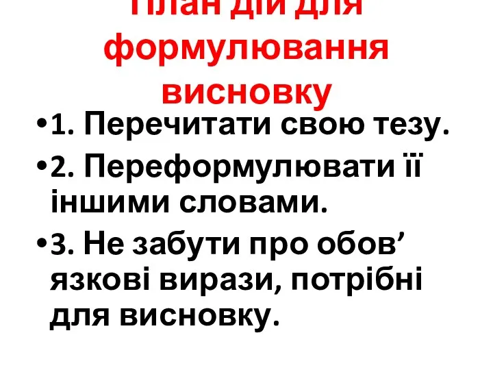 План дій для формулювання висновку 1. Перечитати свою тезу. 2.