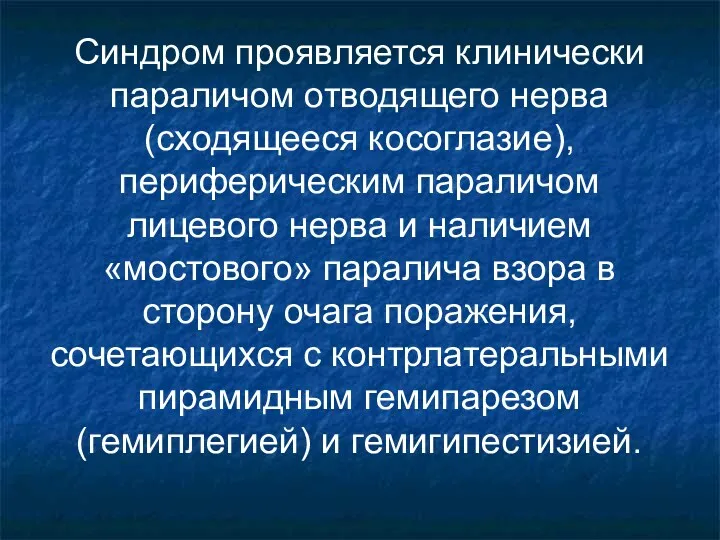 Синдром проявляется клинически параличом отводящего нерва (сходящееся косоглазие), периферическим параличом