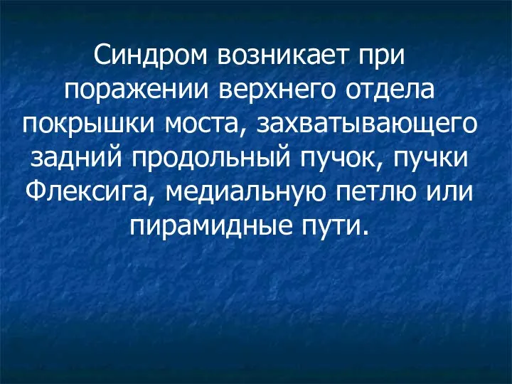 Синдром возникает при поражении верхнего отдела покрышки моста, захватывающего задний