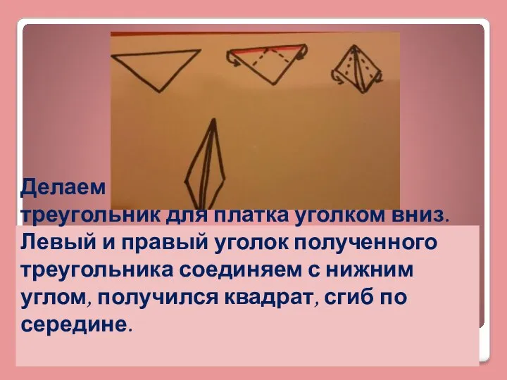 Делаем головной убор. Положите треугольник для платка уголком вниз. Левый