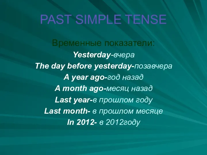 PAST SIMPLE TENSE Временные показатели: Yesterday-вчера The day before yesterday-позавчера