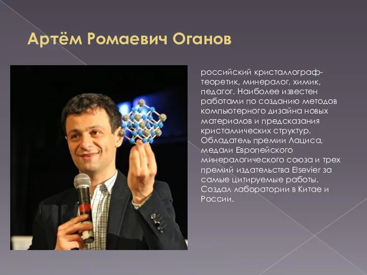 Артём Ромаевич Оганов российский кристаллограф-теоретик, минералог, химик, педагог. Наиболее известен