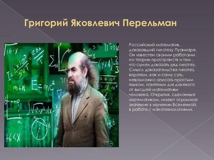 Григорий Яковлевич Перельман Российский математик, доказавший гипотезу Пуанкаре. Он известен