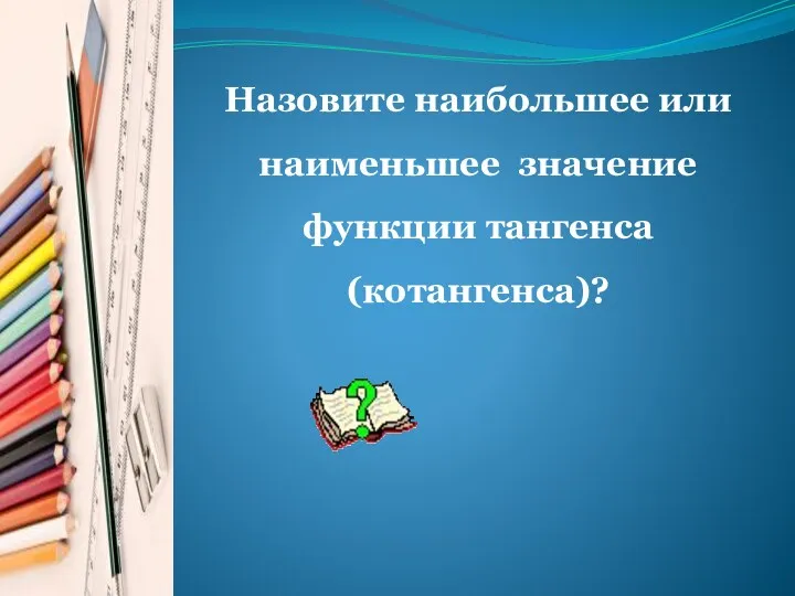 Назовите наибольшее или наименьшее значение функции тангенса (котангенса)?