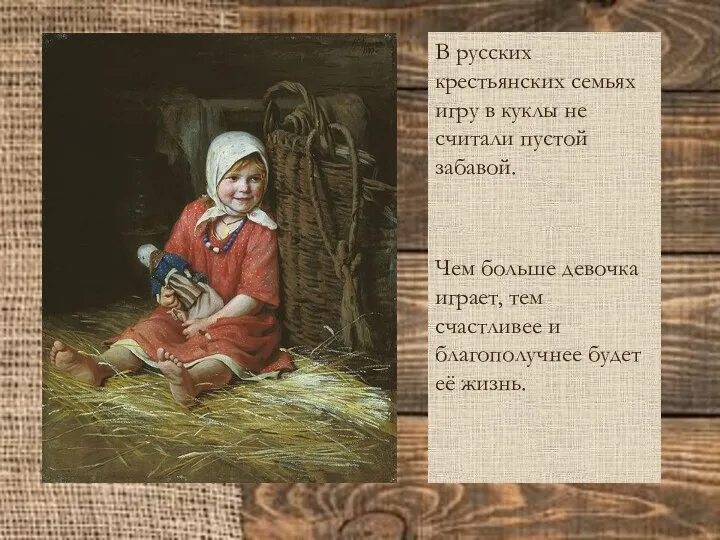 В русских крестьянских семьях игру в куклы не считали пустой забавой. Чем больше