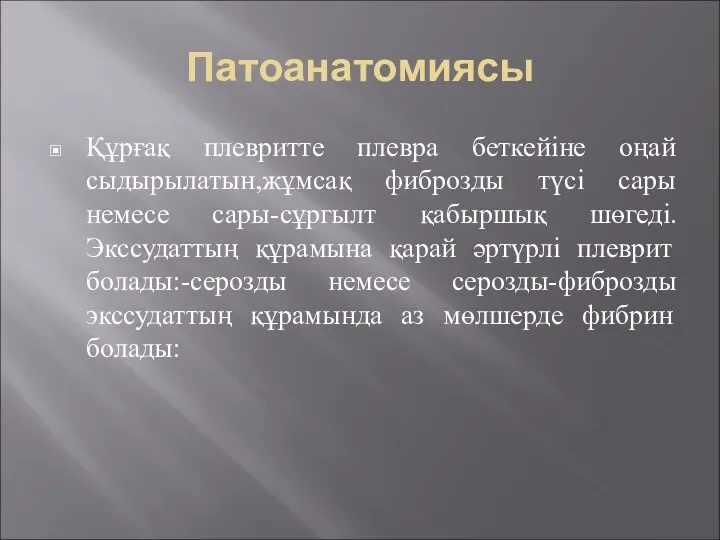 Патоанатомиясы Құрғақ плевритте плевра беткейіне оңай сыдырылатын,жұмсақ фиброзды түсі сары