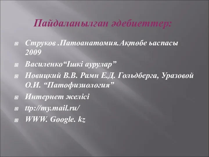 Пайдаланылған әдебиеттер: Струков .Патоанатомия.Ақтөбе ьаспасы 2009 Василенко“Ішкі аурулар” Новицкий В.В.