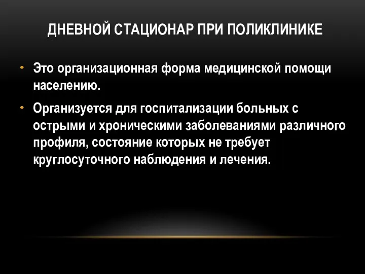 ДНЕВНОЙ СТАЦИОНАР ПРИ ПОЛИКЛИНИКЕ Это организационная форма медицинской помощи населению.