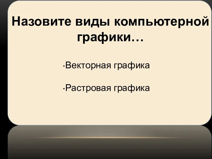 Векторная графика Растровая графика Назовите виды компьютерной графики…