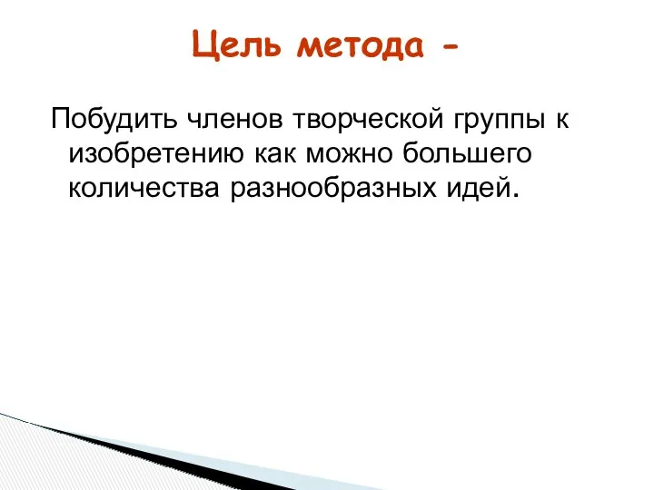 Побудить членов творческой группы к изобретению как можно большего количества разнообразных идей. Цель метода -