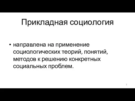 Прикладная социология направлена на применение социологических теорий, понятий, методов к решению конкретных социальных проблем.