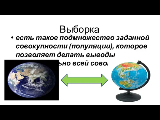 Выборка есть такое подмножество заданной совокупности (популяции), которое позволяет делать выводы относительно всей совокупности.