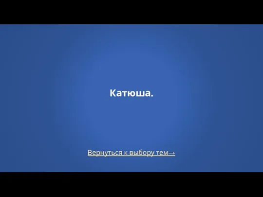 Вернуться к выбору тем→ Катюша.