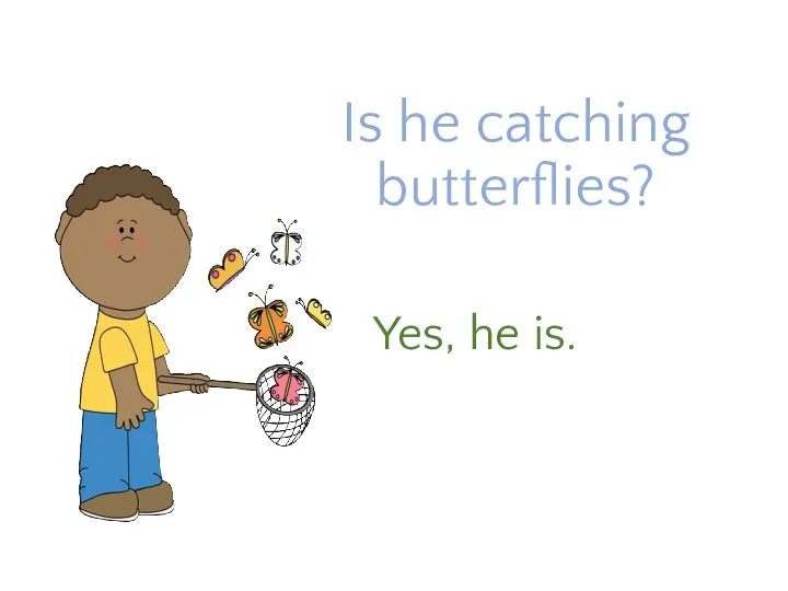 Is he catching butterflies? Yes, he is.