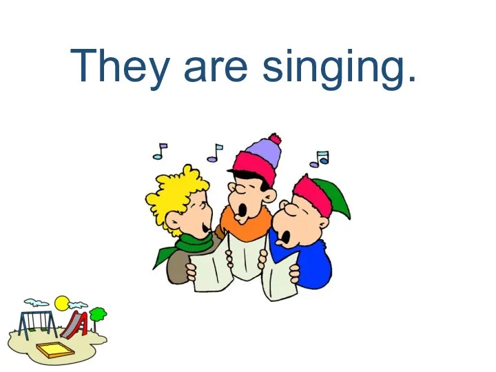 They are singing.