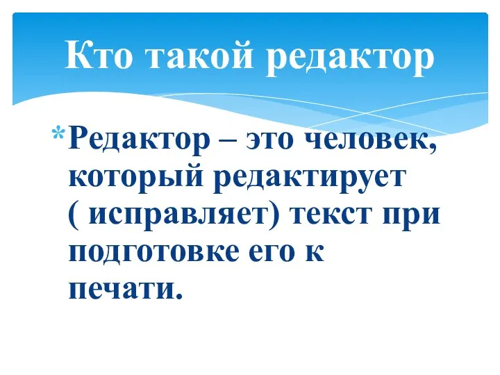 Редактор – это человек, который редактирует ( исправляет) текст при