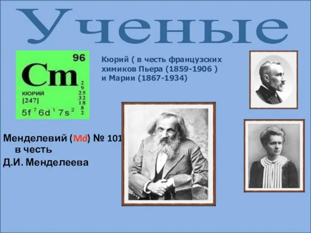 Менделевий (Md) № 101 – в честь Д.И. Менделеева Ученые