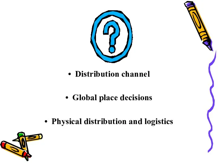 Distribution channel Global place decisions Physical distribution and logistics