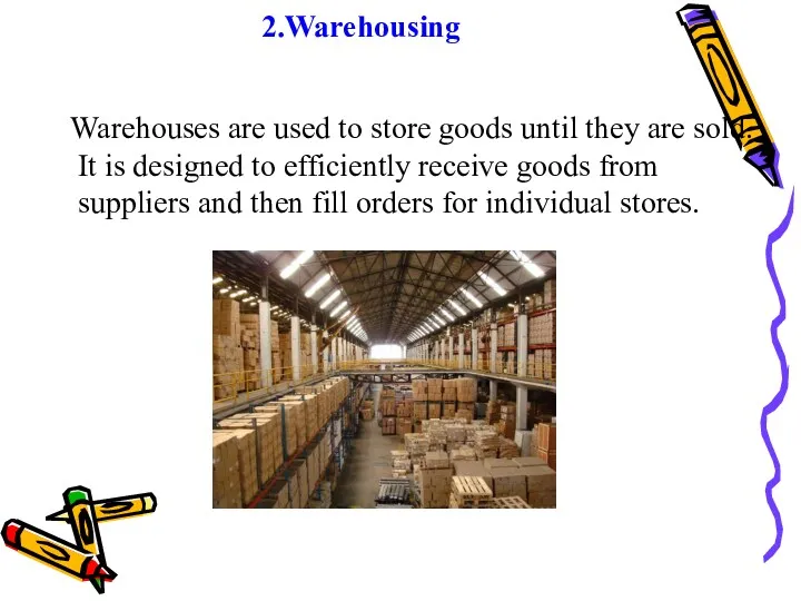 2.Warehousing Warehouses are used to store goods until they are