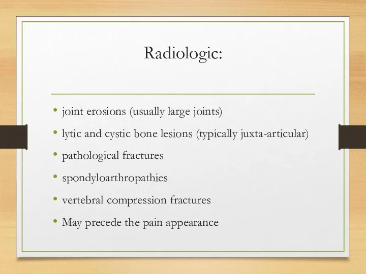 Radiologic: joint erosions (usually large joints) lytic and cystic bone