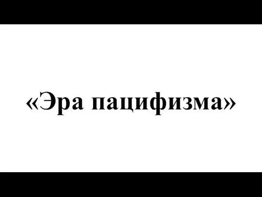 «Эра пацифизма»