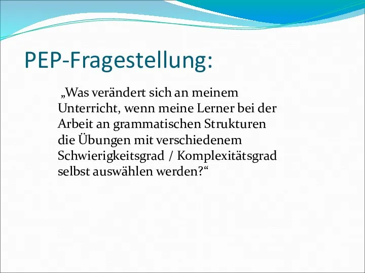 PEP-Fragestellung: „Was verändert sich an meinem Unterricht, wenn meine Lerner