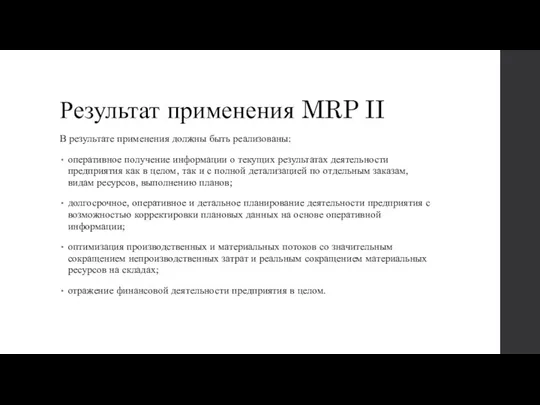 Результат применения MRP II В результате применения должны быть реализованы: оперативное получение информации