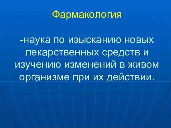 Фармакология -наука по изысканию новых лекарственных средств и изучению изменений в живом организме при их действии.