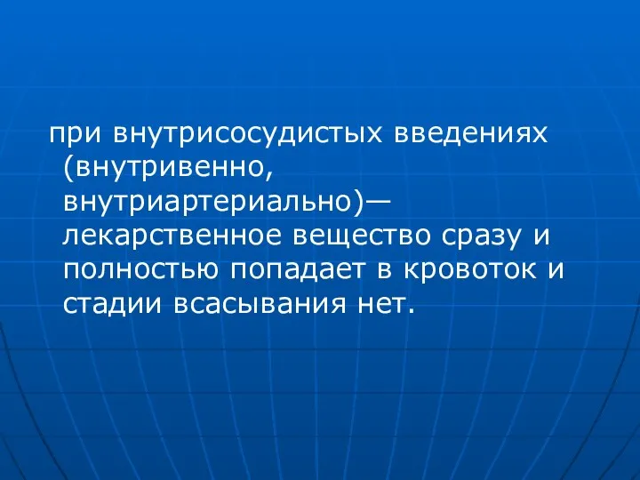 при внутрисосудистых введениях (внутривенно, внутриартериально)— лекарственное вещество сразу и полностью