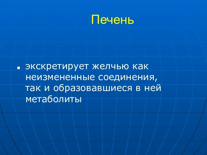 Печень экскретирует желчью как неизмененные соединения, так и образовавшиеся в ней метаболиты