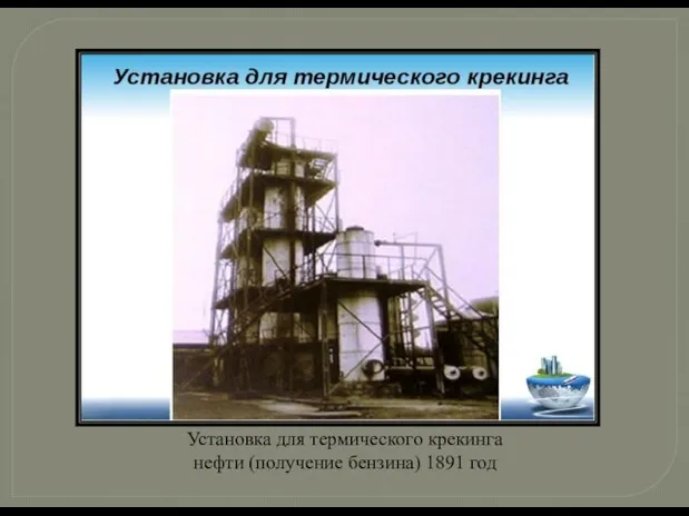  Установка для термического крекинга нефти (получение бензина) 1891 год