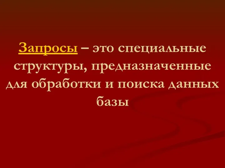 Запросы – это специальные структуры, предназначенные для обработки и поиска данных базы