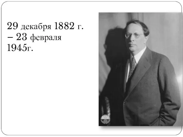 29 декабря 1882 г. – 23 февраля 1945г.