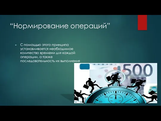 “Нормирование операций” С помощью этого принципа устанавливается необходимое количество времени