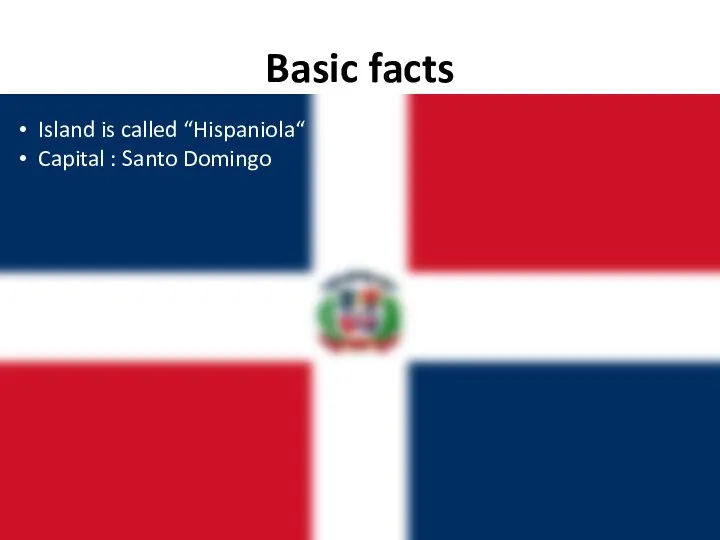 Basic facts Island is called “Hispaniola“ Capital : Santo Domingo