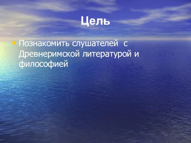 Цель Познакомить слушателей с Древнеримской литературой и философией