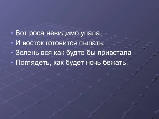 Вот роса невидимо упала, И восток готовится пылать; Зелень вся