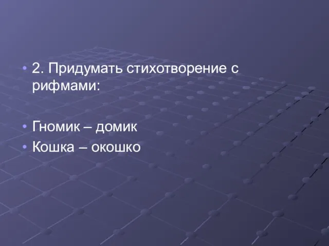 2. Придумать стихотворение с рифмами: Гномик – домик Кошка – окошко