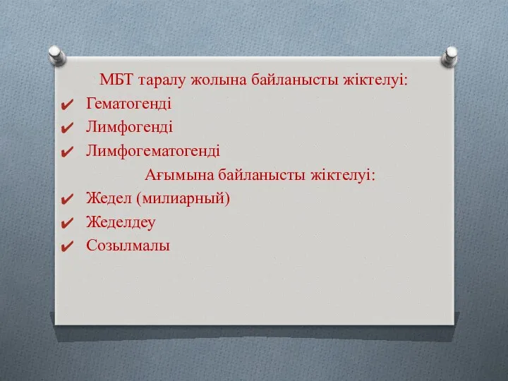 МБТ таралу жолына байланысты жіктелуі: Гематогенді Лимфогенді Лимфогематогенді Ағымына байланысты жіктелуі: Жедел (милиарный) Жеделдеу Созылмалы