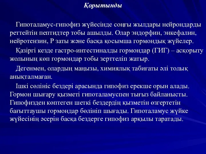 Қорытынды Гипоталамус-гипофиз жүйесінде соңғы жылдары нейрондарды реттейтін пептидтер тобы ашылды.