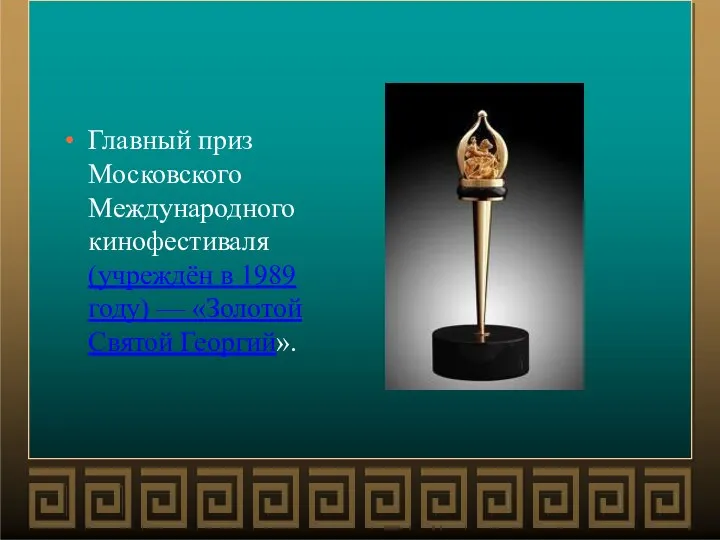 Главный приз Московского Международного кинофестиваля (учреждён в 1989 году) — «Золотой Святой Георгий».